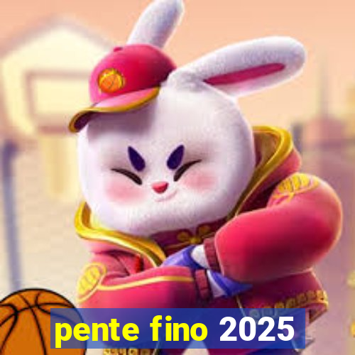 pente fino 2025