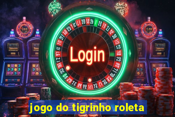 jogo do tigrinho roleta