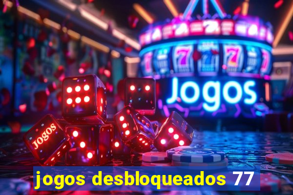 jogos desbloqueados 77