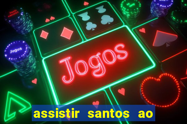 assistir santos ao vivo futemax