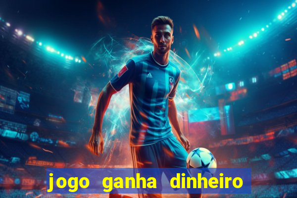 jogo ganha dinheiro de verdade