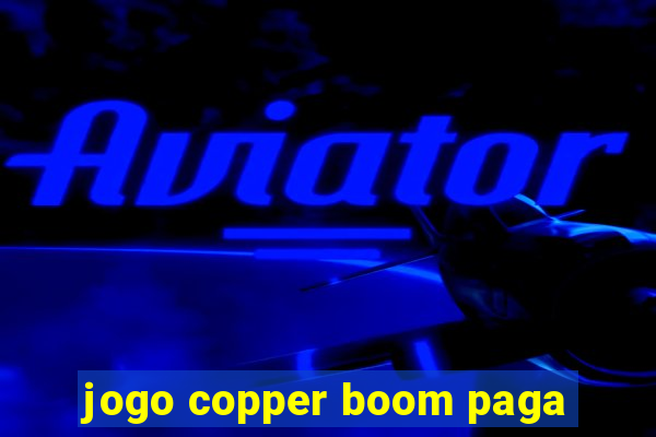 jogo copper boom paga