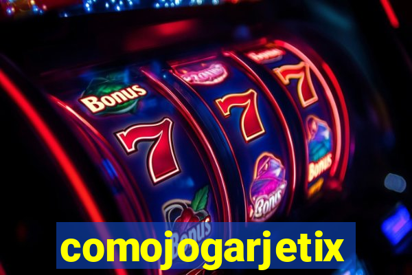 comojogarjetix