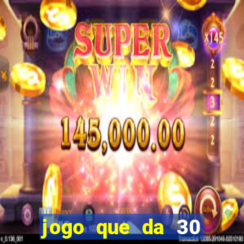 jogo que da 30 reais de bonus