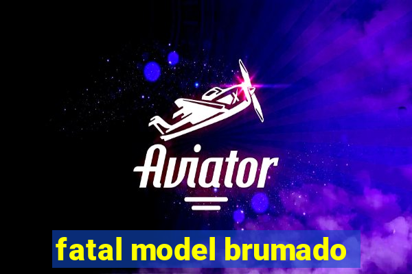 fatal model brumado