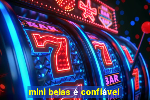 mini belas é confiável