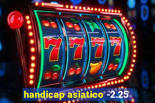 handicap asiatico -2.25