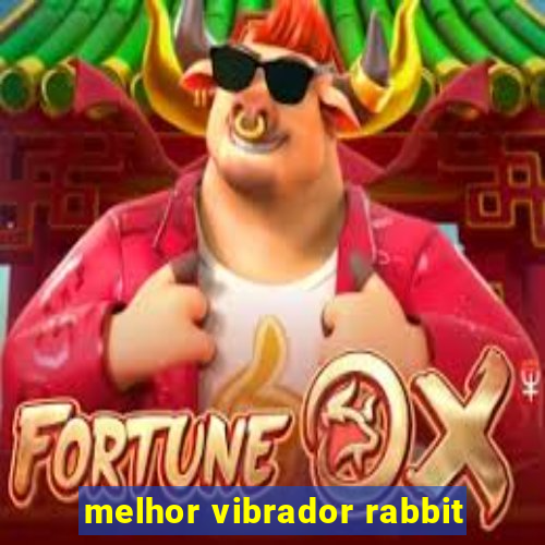 melhor vibrador rabbit