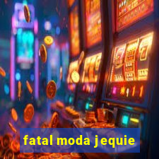 fatal moda jequie