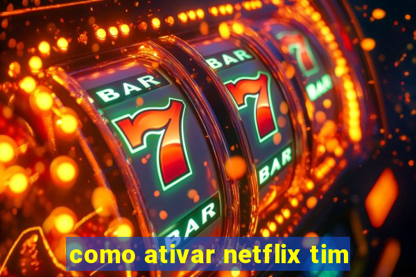 como ativar netflix tim