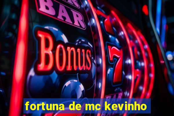 fortuna de mc kevinho