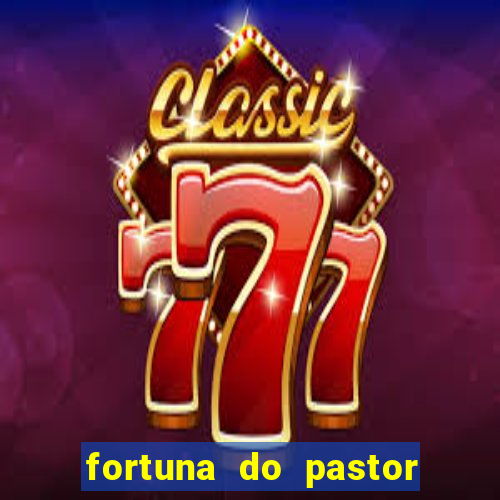 fortuna do pastor cláudio duarte