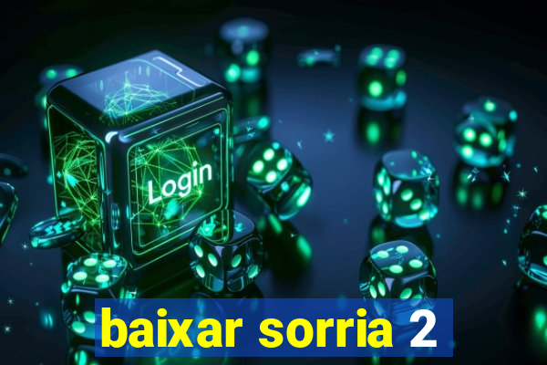 baixar sorria 2