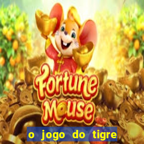 o jogo do tigre da dinheiro