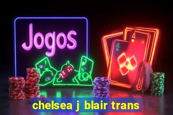 chelsea j blair trans