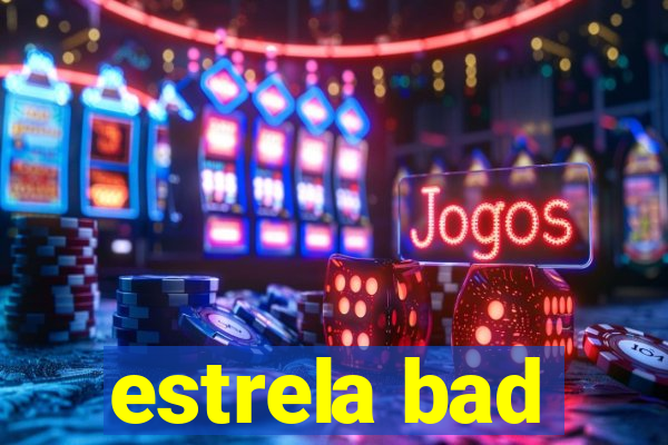 estrela bad