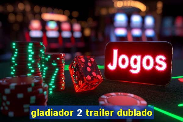 gladiador 2 trailer dublado