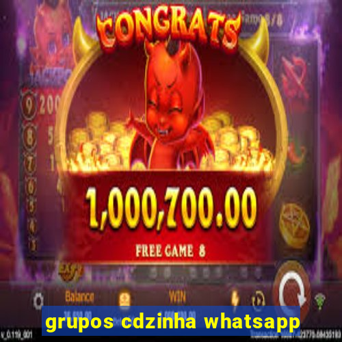 grupos cdzinha whatsapp