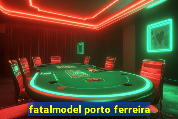 fatalmodel porto ferreira