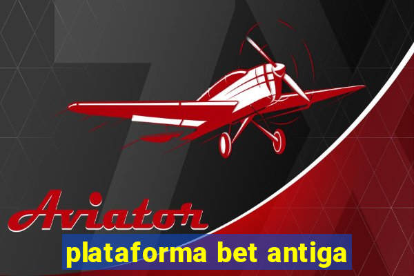 plataforma bet antiga