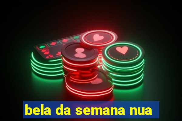 bela da semana nua