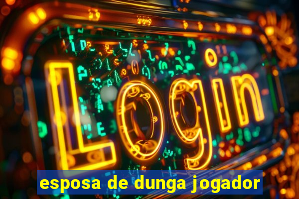 esposa de dunga jogador