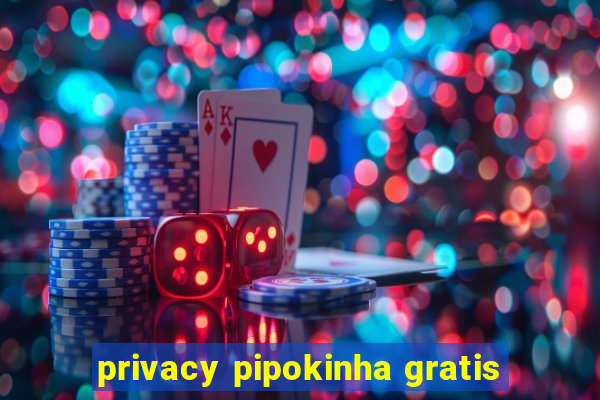 privacy pipokinha gratis