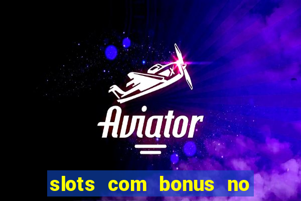 slots com bonus no cadastro e saque free