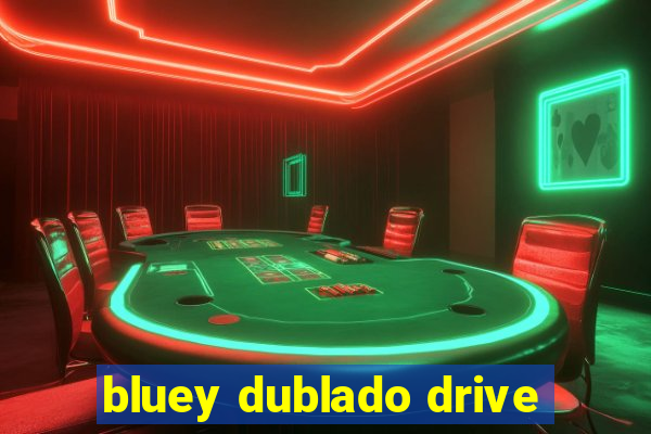 bluey dublado drive