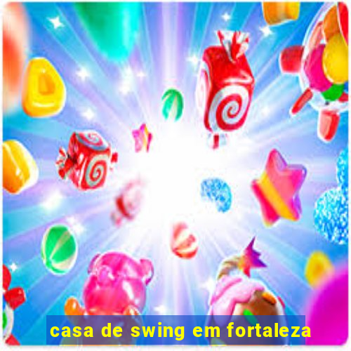 casa de swing em fortaleza