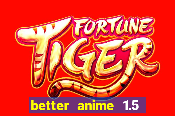 better anime 1.5 apk download