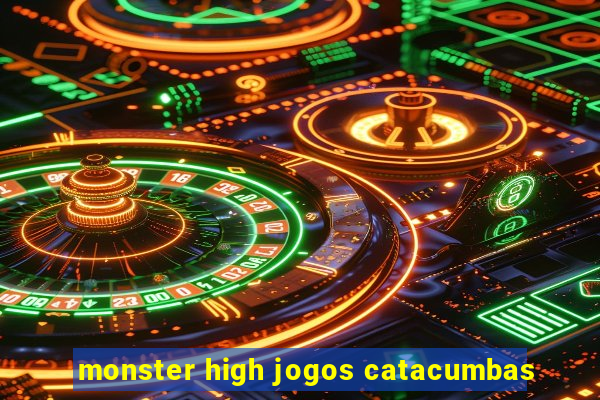 monster high jogos catacumbas