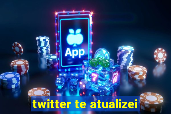 twitter te atualizei