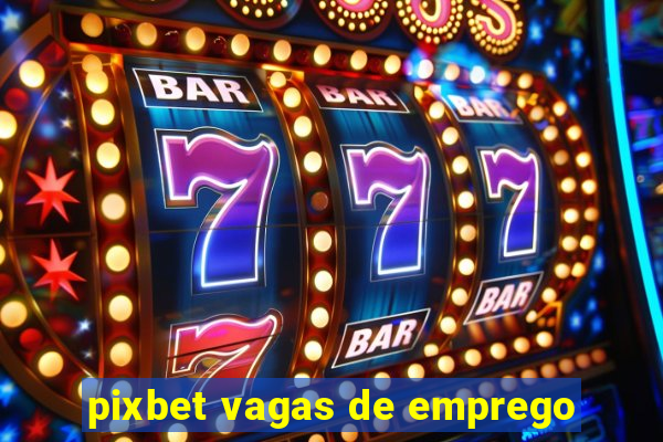 pixbet vagas de emprego