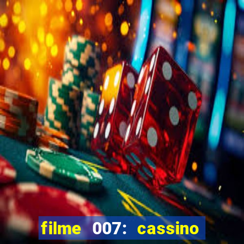 filme 007: cassino royale completo dublado