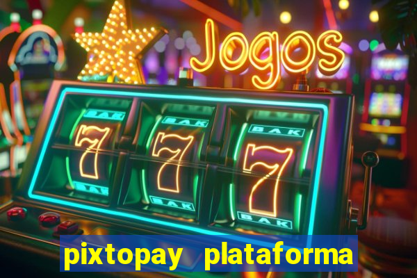 pixtopay plataforma de jogos