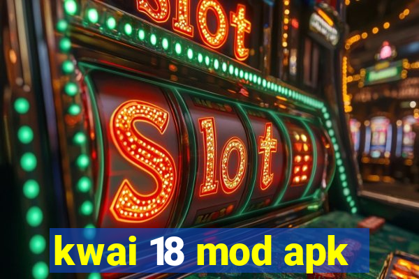 kwai 18 mod apk