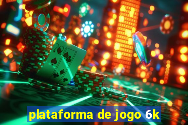 plataforma de jogo 6k