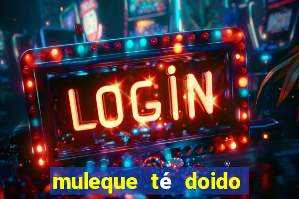 muleque té doido 4 o filme completo dublado online