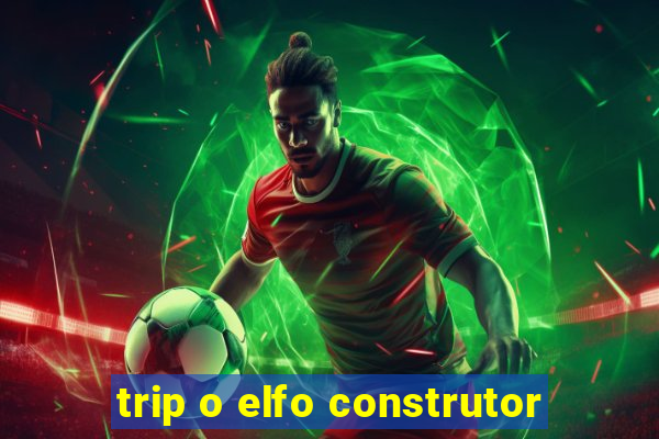 trip o elfo construtor