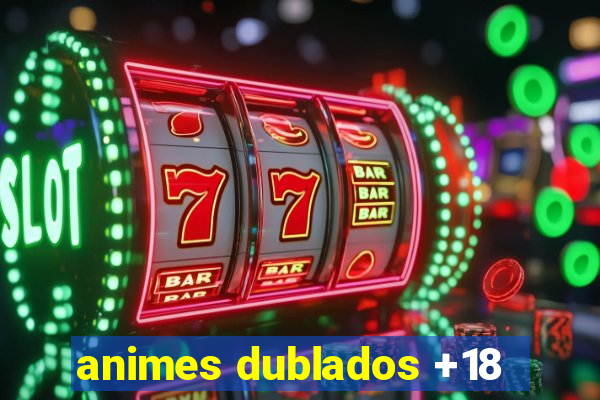 animes dublados +18