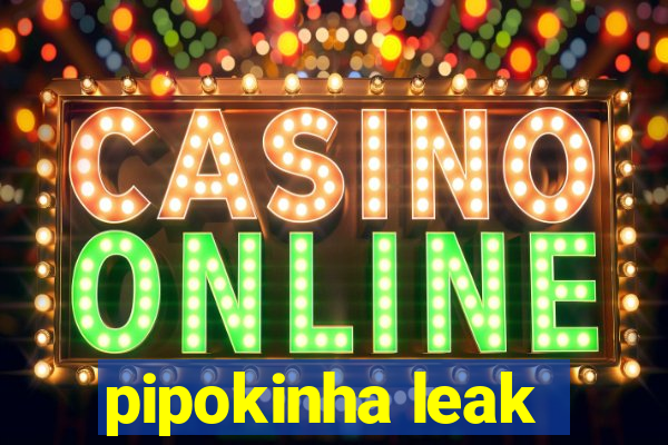 pipokinha leak