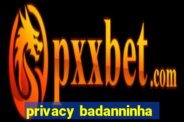 privacy badanninha