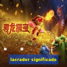 lacrador significado