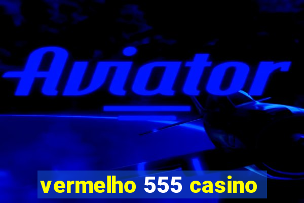 vermelho 555 casino