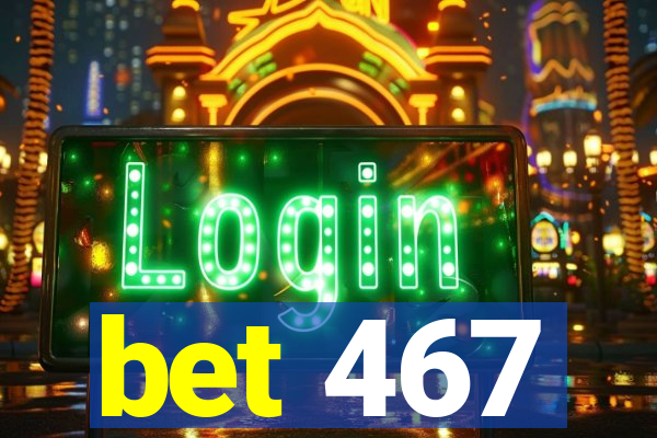 bet 467