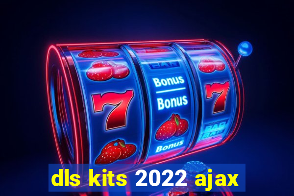 dls kits 2022 ajax