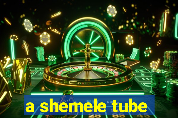 a shemele tube