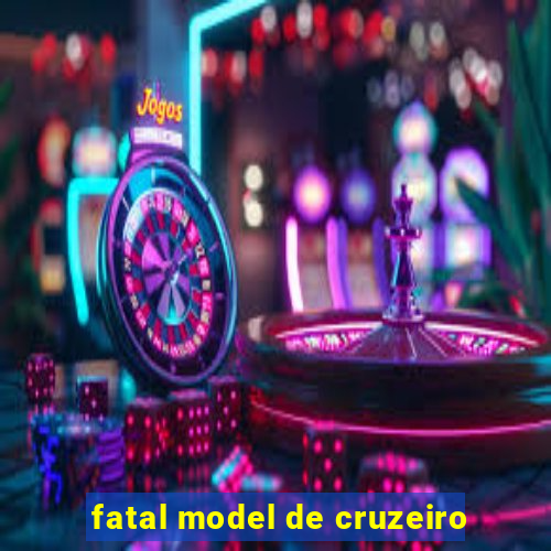 fatal model de cruzeiro