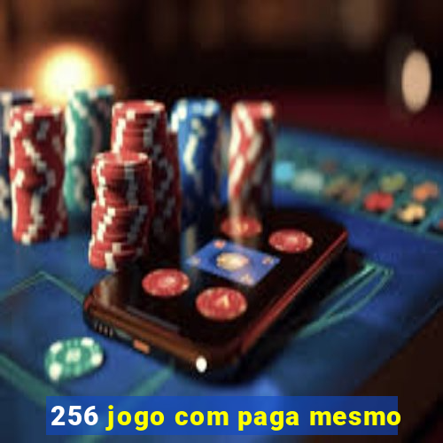 256 jogo com paga mesmo